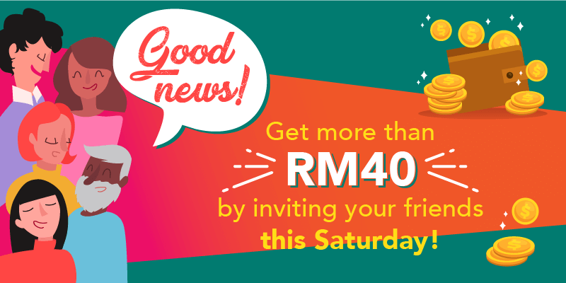 Get more than RM40 by inviting your friends this Saturday!